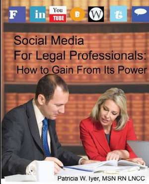 Social Media for Legal Professionals de Patricia W. Iyer Msn Rn Lncc