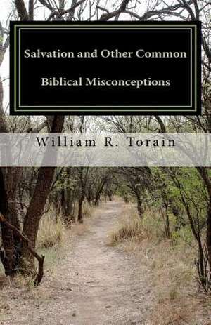 Salvation and Other Common Biblical Misconceptions de William R. Torain