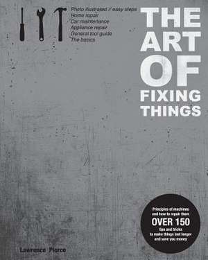 The Art of Fixing Things, Principles of Machines, and How to Repair Them de MR Lawrence E. Pierce