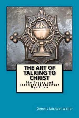 The Art of Talking to Christ de Dennis Michael Waller