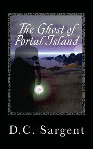 The Ghost of Portal Island de D. C. Sargent