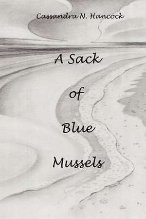 A Sack of Blue Mussels de Cassandra Northway Hancock Ph. D.