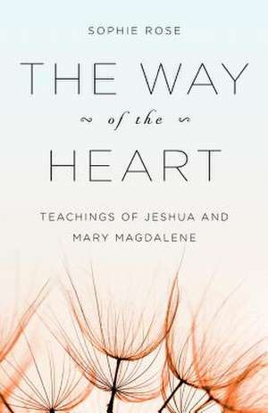 The Way of the Heart de Sophie Rose