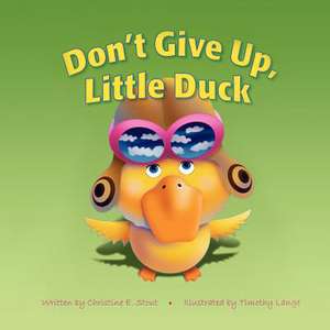 Don't Give Up, Little Duck! de Christine E. Stout