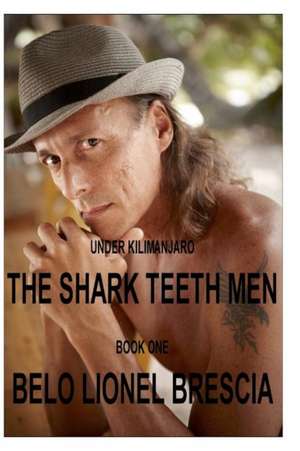 Under Kilimanjaro the Shark Teeth Men Book One de Belo Lionel Brescia