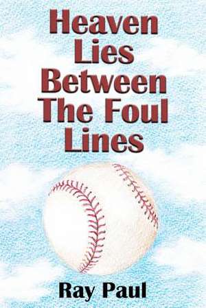 Heaven Lies Between the Foul Lines de Ray Paul