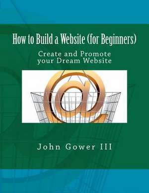 How to Build a Website (for Beginners) de John Gower