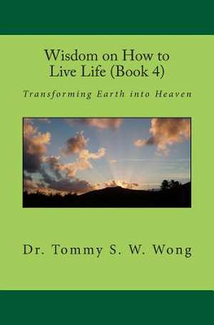 Wisdom on How to Live Life (Book 4) de Dr Tommy S. W. Wong