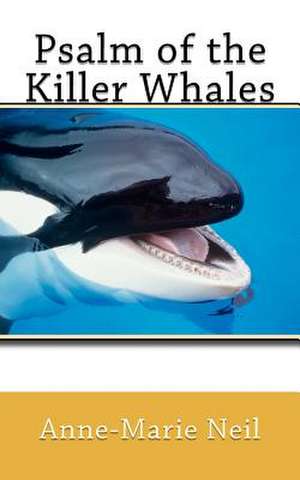 Psalm of the Killer Whales de Anne-Marie Neil