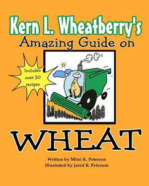 Kern L. Wheatberry's Amazing Guide on Wheat de Mitzi K. Peterson