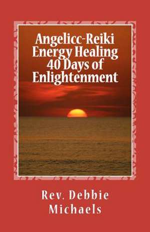 Angelic-Reiki Energy Healing 40 Days of Enlightenment de Rev Debbie Michaels