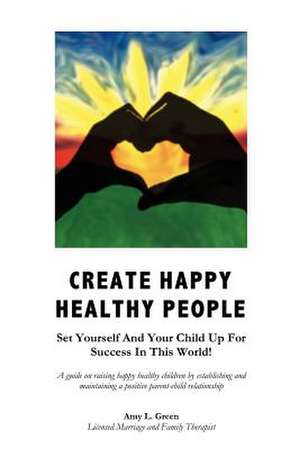 Create Happy Healthy People de Amy L. Green Mft