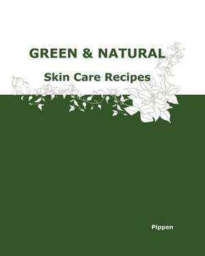 Green & Natural Skin Care Recipes de Pippen