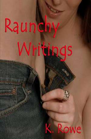 Raunchy Writings de K. Rowe