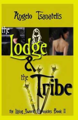 The Living Sword Chronicles Book II: The Lodge & the Tribe de Angelo Tsanatelis