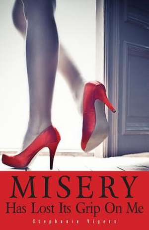 Misery Has Lost Its Grip on Me de Mrs Stephanie Diane Vigers