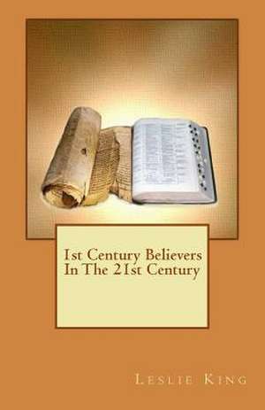 1st Century Believers in the 21st Century de Leslie King