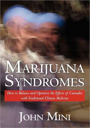 Marijuana Syndromes: How to Balance and Optimize the Effects of Cannabis with Traditional Chinese Medicine de Mini M. S. C. M. /L Ac /Dipl Acupuncture