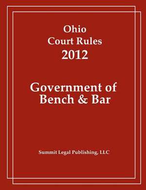 Ohio Court Rules 2012, Government of Bench & Bar de Summit Legal Publishing