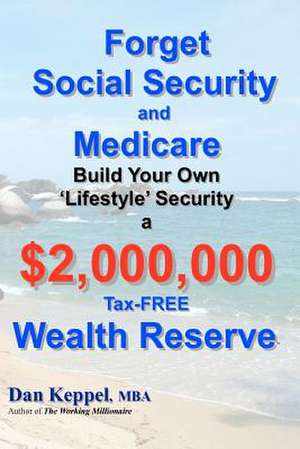 Forget Social Security and Medicare de Dan Keppel Mba