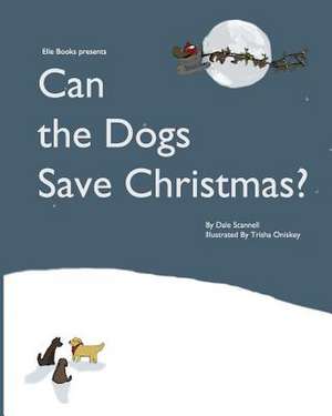 Can the Dogs Save Christmas? de Dale Scannell