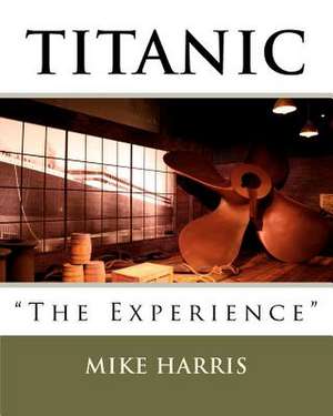 Titanic the Experience de Mike Harris