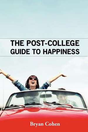 The Post-College Guide to Happiness de Bryan Cohen