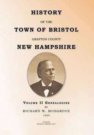 History of the Town of Bristol Grafton County New Hampshire- Volume II - Genealogies de Richard W. Musgrove