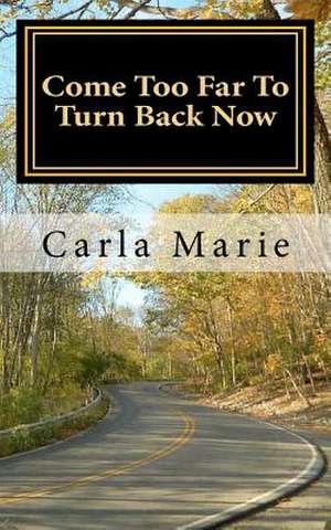 Come Too Far to Turn Back Now de Carla Marie