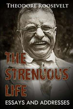 The Strenuous Life de Theodore Roosevelt