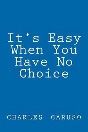 'It's Easy When You Have No Choice' de Charles Caruso