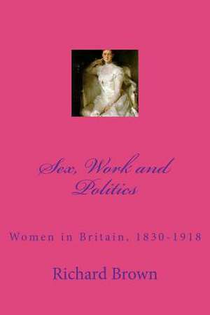 Sex, Work and Politics de Richard Brown