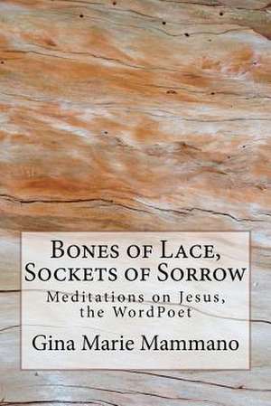 Bones of Lace, Sockets of Sorrow de Gina Marie Mammano