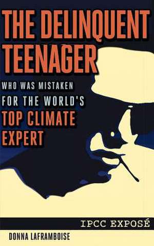 The Delinquent Teenager Who Was Mistaken for the World's Top Climate Expert de Donna Laframboise