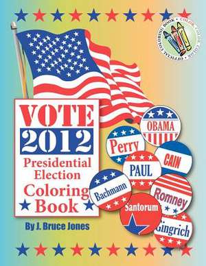 Vote 2012 Presidential Election Coloring Book de J. Bruce Jones