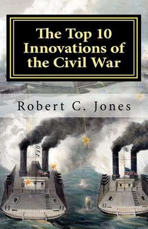 The Top 10 Innovations of the Civil War de Robert C. Jones