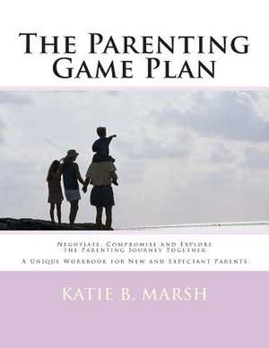 The Parenting Game Plan de Katie B. Marsh