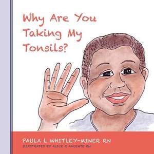 Why Are You Taking My Tonsils? de Paula L. Whitley-Miner Rn