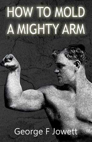 How to Mold a Mighty Arm de George F. Jowett