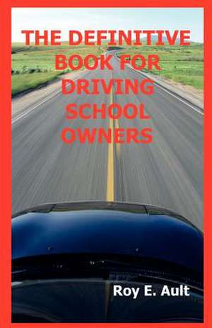 The Definitive Book for Driving School Owners de Roy E. Ault