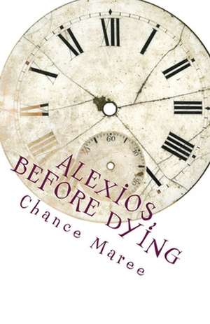 Alexios, Before Dying de Chance Maree