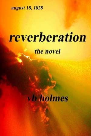 Reverberation, the Novel de V. B. Holmes