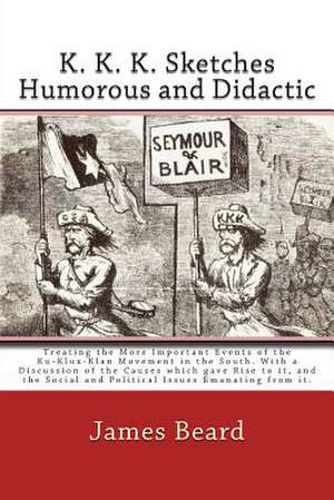 K. K. K. Sketches Humorous and Didactic Treating the More Important Events of the Ku-Klux-Klan Movement in the South de James Melville Beard