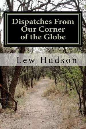 Dispatches from Our Corner of the Globe de Lew A. Hudson