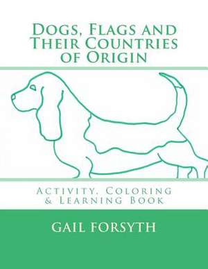 Dogs, Flags and Their Countries of Origin de Gail Forsyth