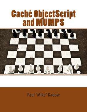 Cache Objectscript and Mumps de Paul Mike Kadow