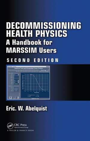 Decommissioning Health Physics: A Handbook for MARSSIM Users, Second Edition de Eric W. Abelquist