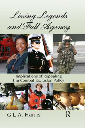 Living Legends and Full Agency: Implications of Repealing the Combat Exclusion Policy de G.L.A. Harris