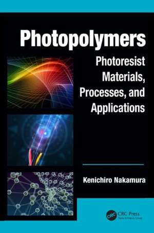 Photopolymers: Photoresist Materials, Processes, and Applications de Kenichiro Nakamura