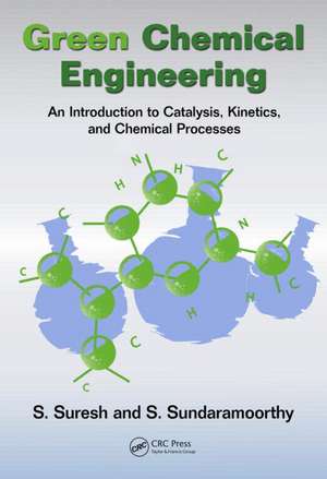 Green Chemical Engineering: An Introduction to Catalysis, Kinetics, and Chemical Processes de S. Suresh